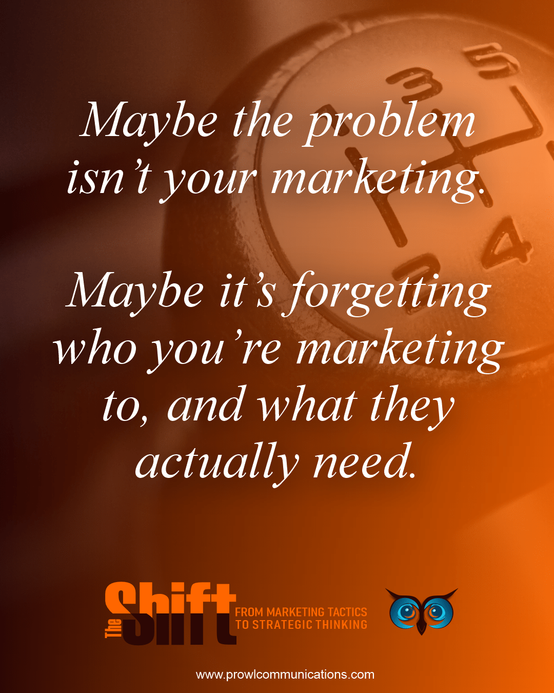 shift gears - remember who you're marketing to